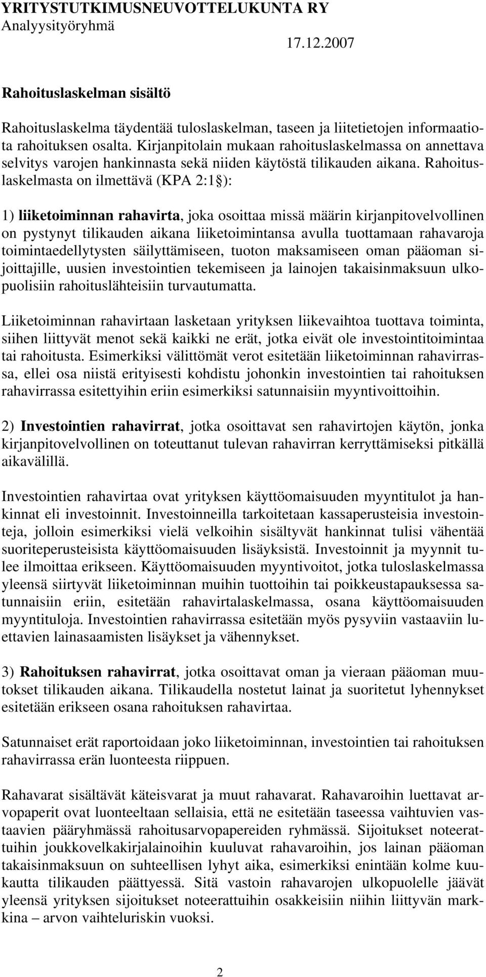 Rahoituslaskelmasta on ilmettävä (KPA 2:1 ): 1) liiketoiminnan rahavirta, joka osoittaa missä määrin kirjanpitovelvollinen on pystynyt tilikauden aikana liiketoimintansa avulla tuottamaan rahavaroja