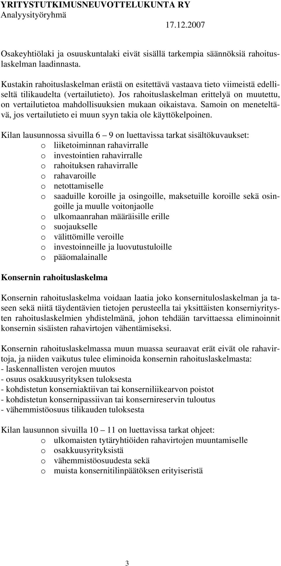 Jos rahoituslaskelman erittelyä on muutettu, on vertailutietoa mahdollisuuksien mukaan oikaistava. Samoin on meneteltävä, jos vertailutieto ei muun syyn takia ole käyttökelpoinen.