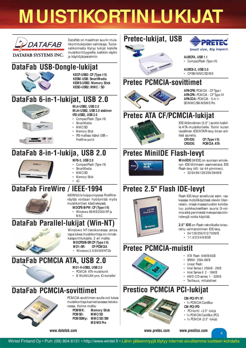 0 sisäinen IR3-USB2, USB 2.0 CompactFlash (Type I/II) SmartMedia MMC/SD Memory Stick IR3-mallissa lisäksi USB + FireWire-portit DataFab 8-in-1-lukija, USB 2.0 MF8-3, USB 2.