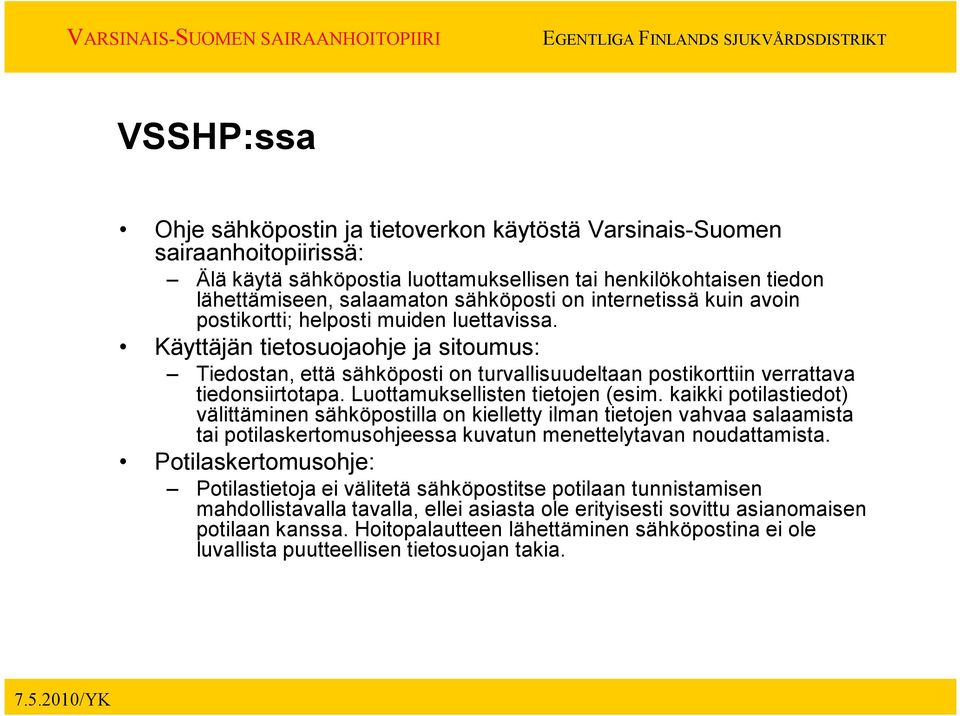 Luottamuksellisten tietojen (esim. kaikki potilastiedot) välittäminen sähköpostilla on kielletty ilman tietojen vahvaa salaamista tai potilaskertomusohjeessa kuvatun menettelytavan noudattamista.