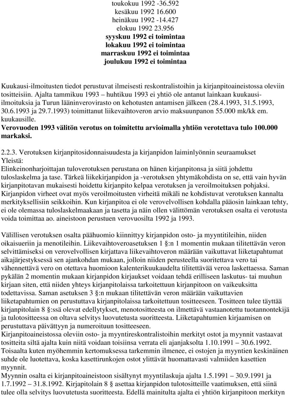 kirjanpitoaineistossa oleviin tositteisiin. Ajalta tammikuu 1993 huhtikuu 1993 ei yhtiö ole antanut lainkaan kuukausiilmoituksia ja Turun lääninverovirasto on kehotusten antamisen jälkeen (28.4.