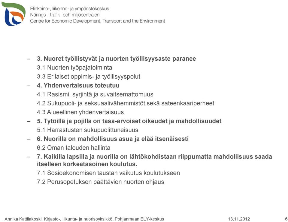 Tytöillä ja pojilla on tasa-arvoiset oikeudet ja mahdollisuudet 5.1 Harrastusten sukupuolittuneisuus 6. Nuorilla on mahdollisuus asua ja elää itsenäisesti 6.