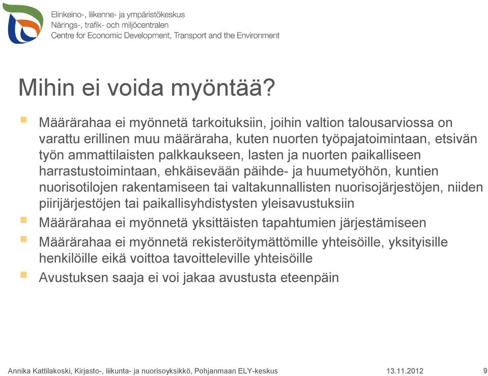 palkkaukseen, lasten ja nuorten paikalliseen harrastustoimintaan, ehkäisevään päihde- ja huumetyöhön, kuntien nuorisotilojen rakentamiseen tai valtakunnallisten