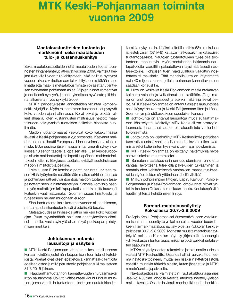 Vaihtelut heijastuivat viljelijöiden tulokehitykseen, eikä hallitus pystynyt vuoden aikana vaikuttamaan tulokehitykseen siitäkään huolimatta että maa- ja metsätalousministeri oli asettanut erityisen