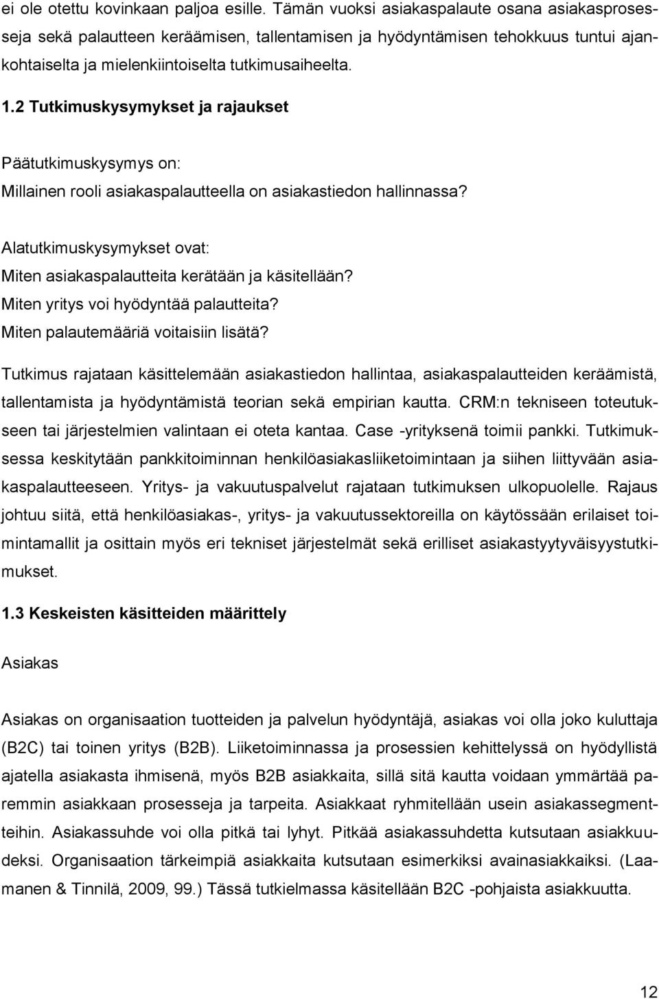 2 Tutkimuskysymykset ja rajaukset Päätutkimuskysymys on: Millainen rooli asiakaspalautteella on asiakastiedon hallinnassa? Alatutkimuskysymykset ovat: Miten asiakaspalautteita kerätään ja käsitellään?