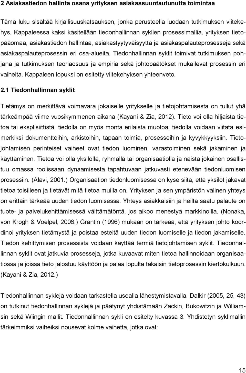 eri osa-alueita. Tiedonhallinnan syklit toimivat tutkimuksen pohjana ja tutkimuksen teoriaosuus ja empiria sekä johtopäätökset mukailevat prosessin eri vaiheita.