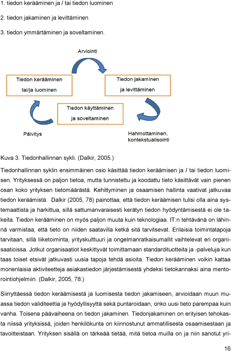 Yrityksessä on paljon tietoa, mutta tunnistettu ja koodattu tieto käsittävät vain pienen osan koko yrityksen tietomäärästä. Kehittyminen ja osaamisen hallinta vaativat jatkuvaa tiedon keräämistä.