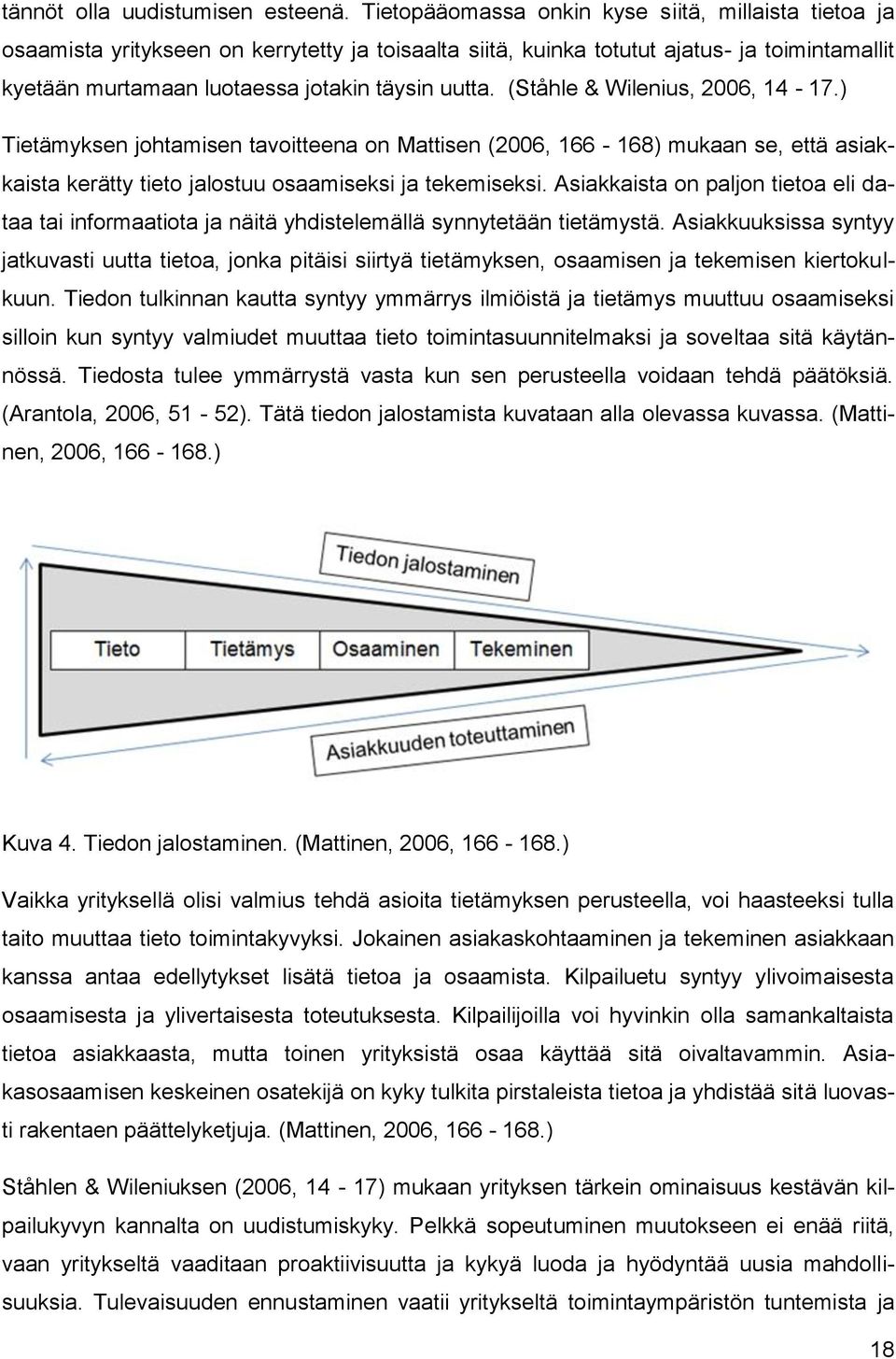 (Ståhle & Wilenius, 2006, 14-17.) Tietämyksen johtamisen tavoitteena on Mattisen (2006, 166-168) mukaan se, että asiakkaista kerätty tieto jalostuu osaamiseksi ja tekemiseksi.