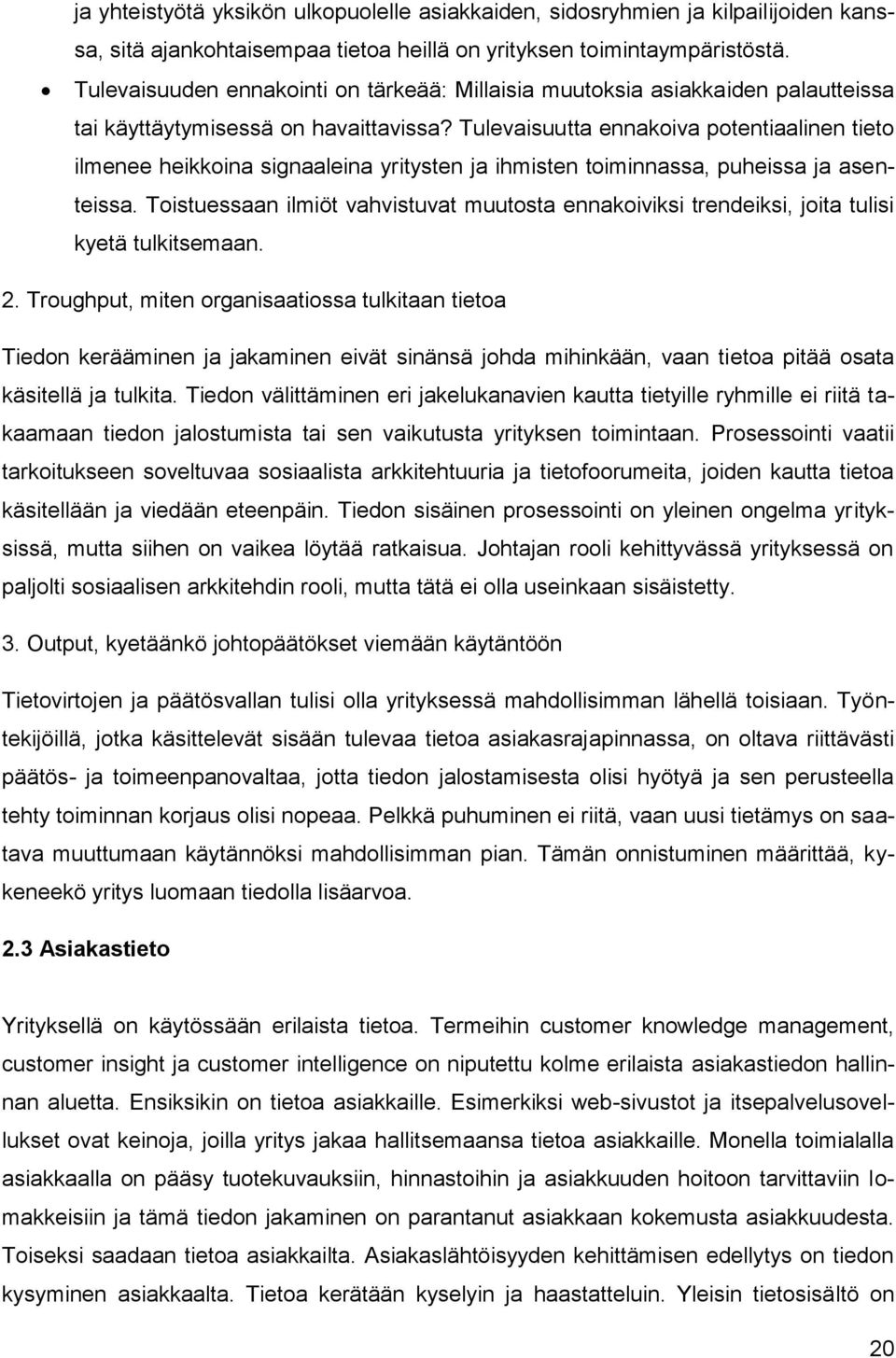 Tulevaisuutta ennakoiva potentiaalinen tieto ilmenee heikkoina signaaleina yritysten ja ihmisten toiminnassa, puheissa ja asenteissa.