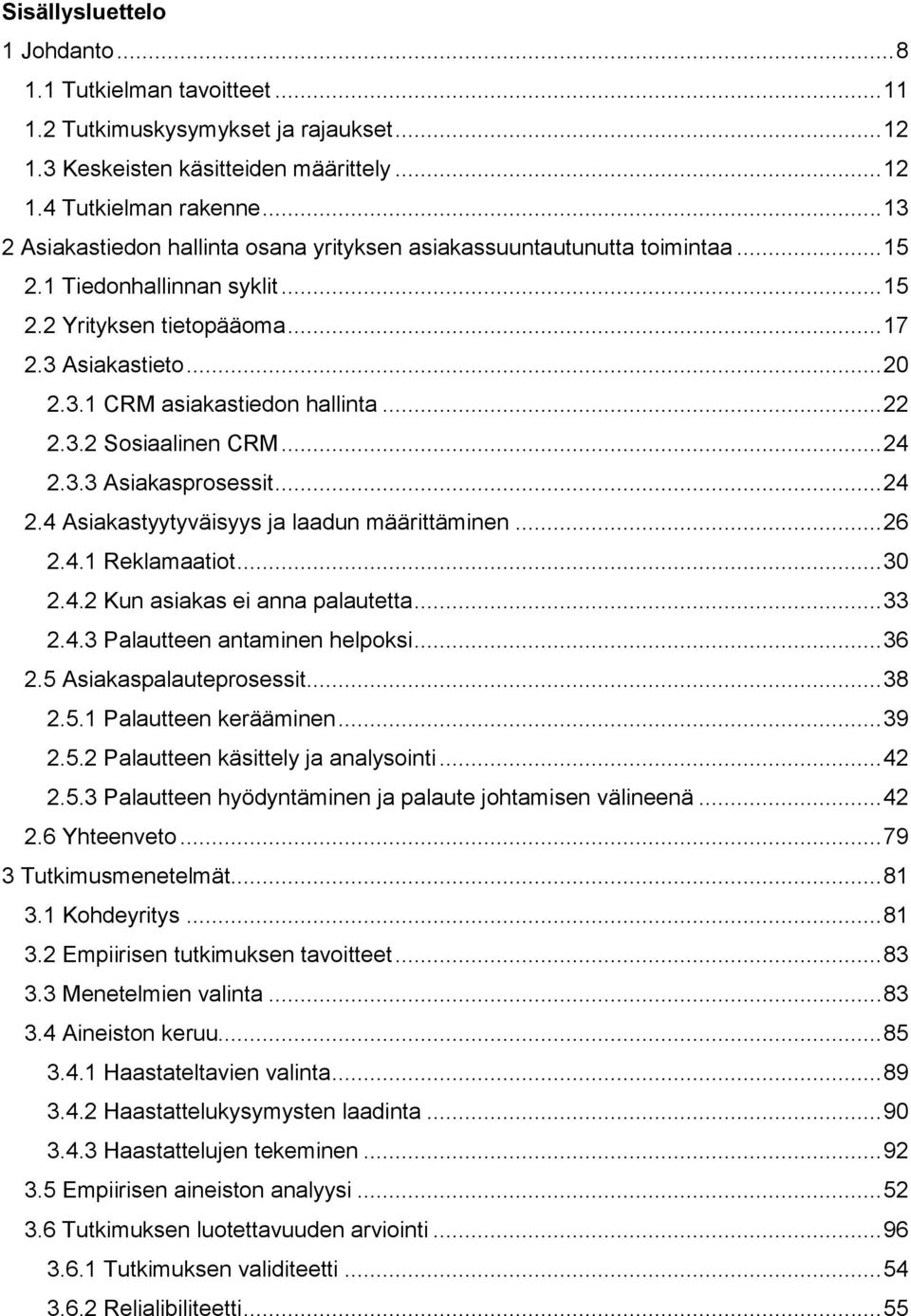 .. 22 2.3.2 Sosiaalinen CRM... 24 2.3.3 Asiakasprosessit... 24 2.4 Asiakastyytyväisyys ja laadun määrittäminen... 26 2.4.1 Reklamaatiot... 30 2.4.2 Kun asiakas ei anna palautetta... 33 2.4.3 Palautteen antaminen helpoksi.