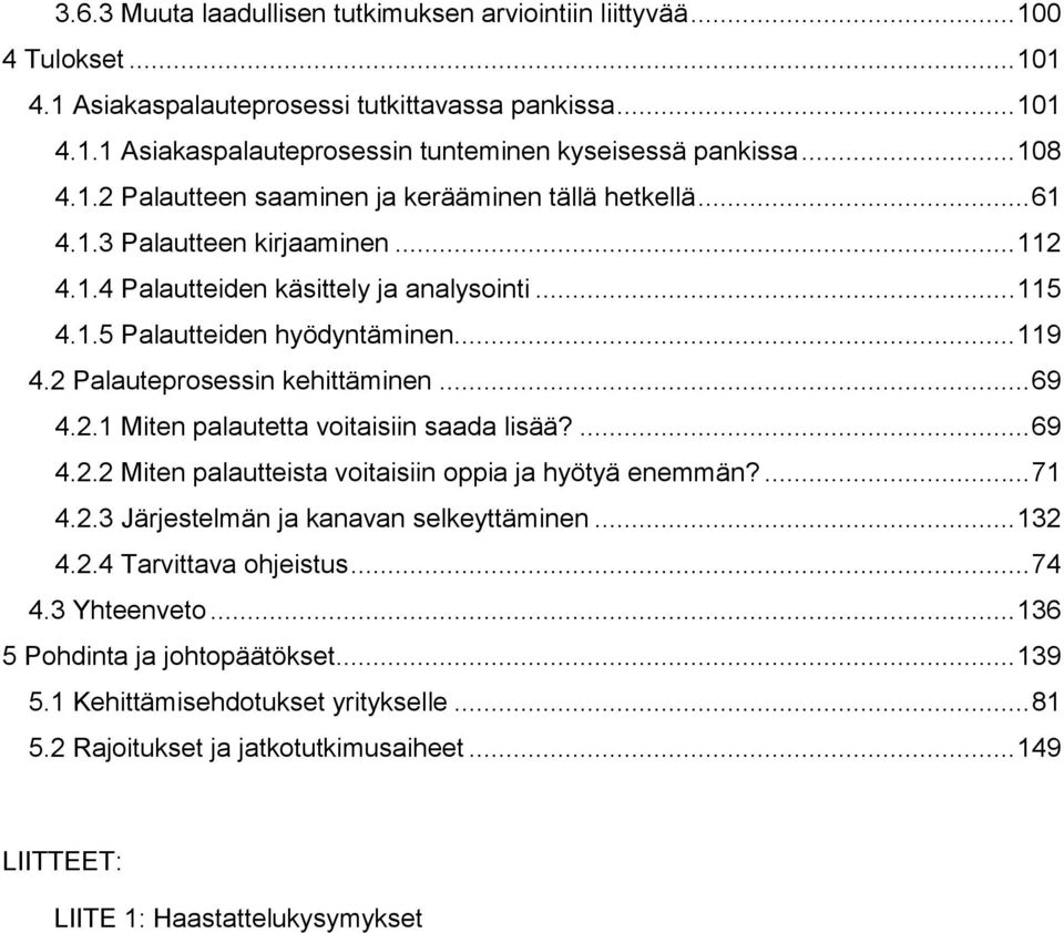 2 Palauteprosessin kehittäminen... 69 4.2.1 Miten palautetta voitaisiin saada lisää?... 69 4.2.2 Miten palautteista voitaisiin oppia ja hyötyä enemmän?... 71 4.2.3 Järjestelmän ja kanavan selkeyttäminen.