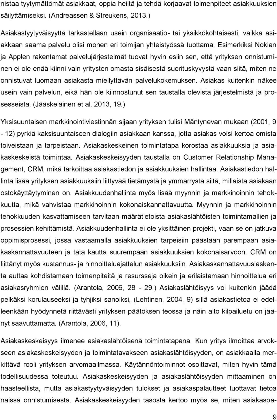 Esimerkiksi Nokian ja Applen rakentamat palvelujärjestelmät tuovat hyvin esiin sen, että yrityksen onnistuminen ei ole enää kiinni vain yritysten omasta sisäisestä suorituskyvystä vaan siitä, miten