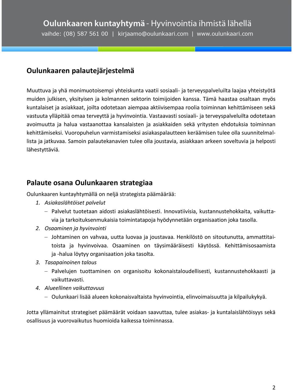 Vastaavasti sosiaali- ja terveyspalveluilta odotetaan avoimuutta ja halua vastaanottaa kansalaisten ja asiakkaiden sekä yritysten ehdotuksia toiminnan kehittämiseksi.