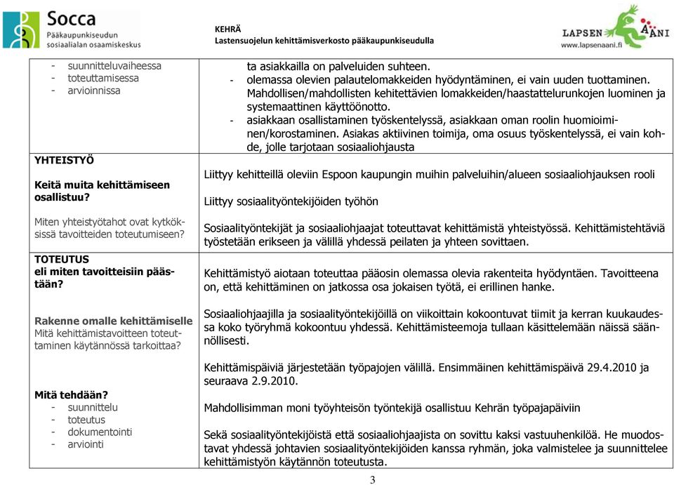 - suunnittelu - toteutus - dokumentointi - arviointi ta asiakkailla on palveluiden suhteen. - olemassa olevien palautelomakkeiden hyödyntäminen, ei vain uuden tuottaminen.