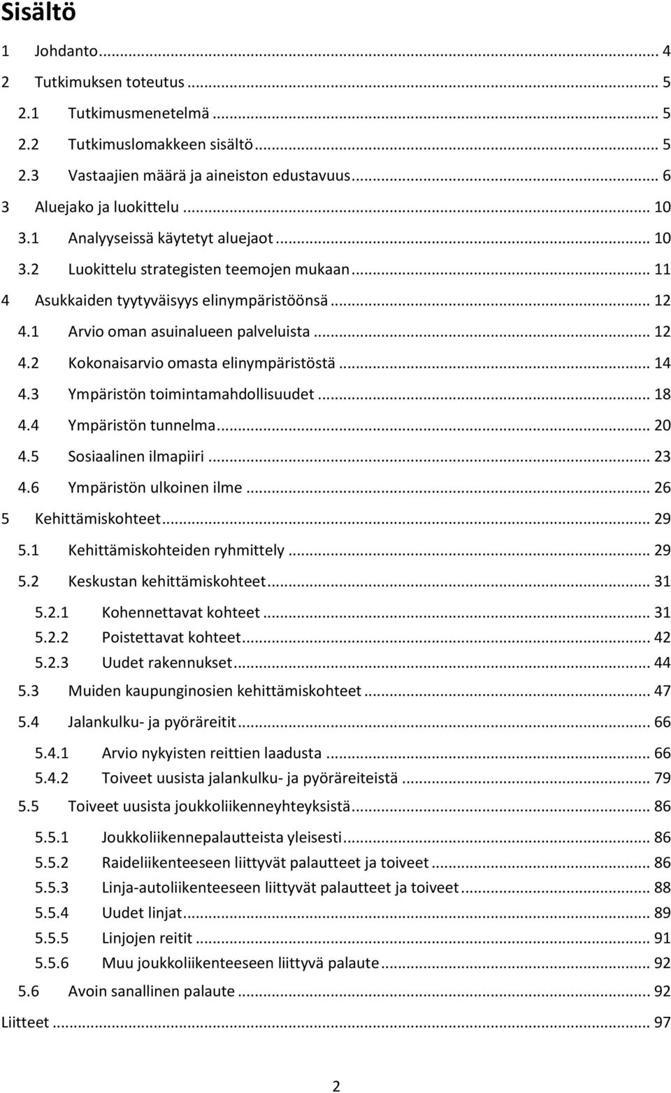 .. 14 4.3 Ympäristön toimintamahdollisuudet... 18 4.4 Ympäristön tunnelma... 20 4.5 Sosiaalinen ilmapiiri... 23 4.6 Ympäristön ulkoinen ilme... 26 5 Kehittämiskohteet... 29 5.