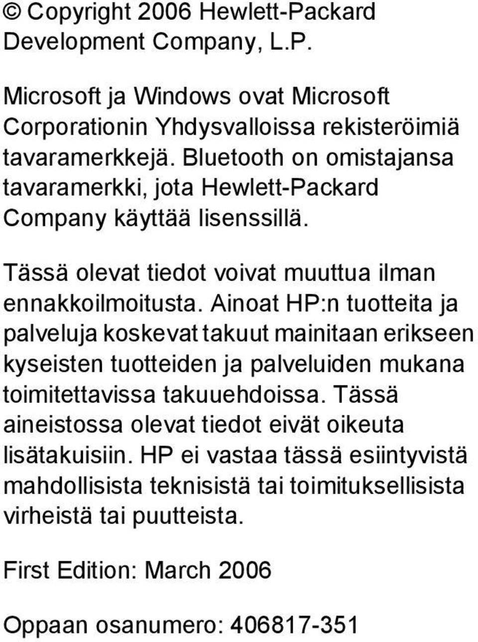 Ainoat HP:n tuotteita ja palveluja koskevat takuut mainitaan erikseen kyseisten tuotteiden ja palveluiden mukana toimitettavissa takuuehdoissa.