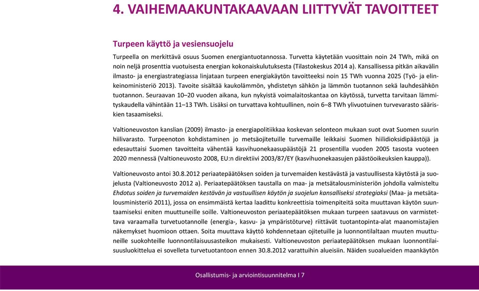 Kansallisessa pitkän aikavälin ilmasto ja energiastrategiassa linjataan turpeen energiakäytön tavoitteeksi noin 15 TWh vuonna 2025 (Työ ja elinkeinoministeriö 2013).