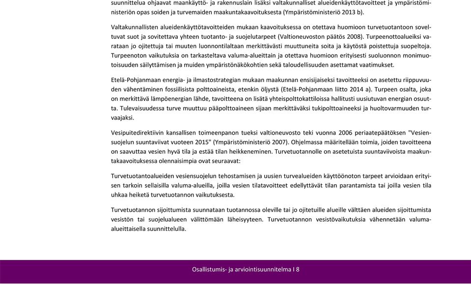 2008). Turpeenottoalueiksi varataan jo ojitettuja tai muuten luonnontilaltaan merkittävästi muuttuneita soita ja käytöstä poistettuja suopeltoja.