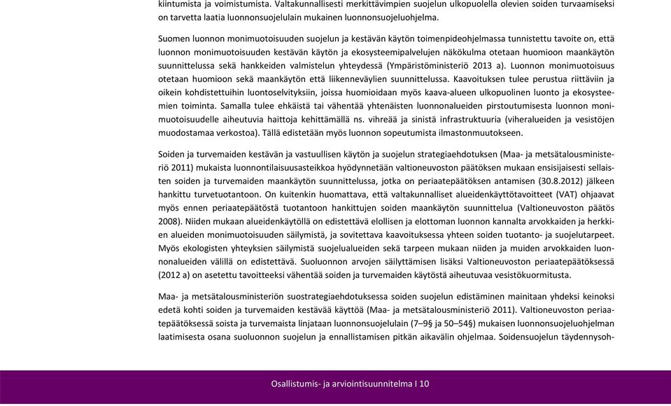 huomioon maankäytön suunnittelussa sekä hankkeiden valmistelun yhteydessä (Ympäristöministeriö 2013 a). Luonnon monimuotoisuus otetaan huomioon sekä maankäytön että liikenneväylien suunnittelussa.