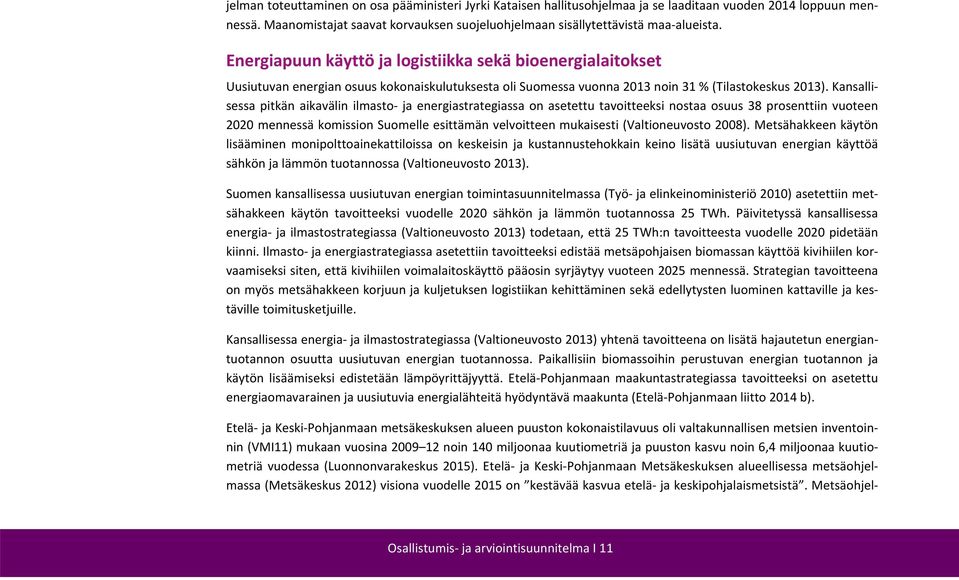 Kansallisessa pitkän aikavälin ilmasto ja energiastrategiassa on asetettu tavoitteeksi nostaa osuus 38 prosenttiin vuoteen 2020 mennessä komission Suomelle esittämän velvoitteen mukaisesti