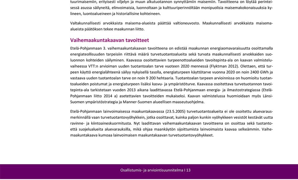 Valtakunnallisesti arvokkaista maisema alueista päättää valtioneuvosto. Maakunnallisesti arvokkaista maisemaalueista päätöksen tekee maakunnan liitto.