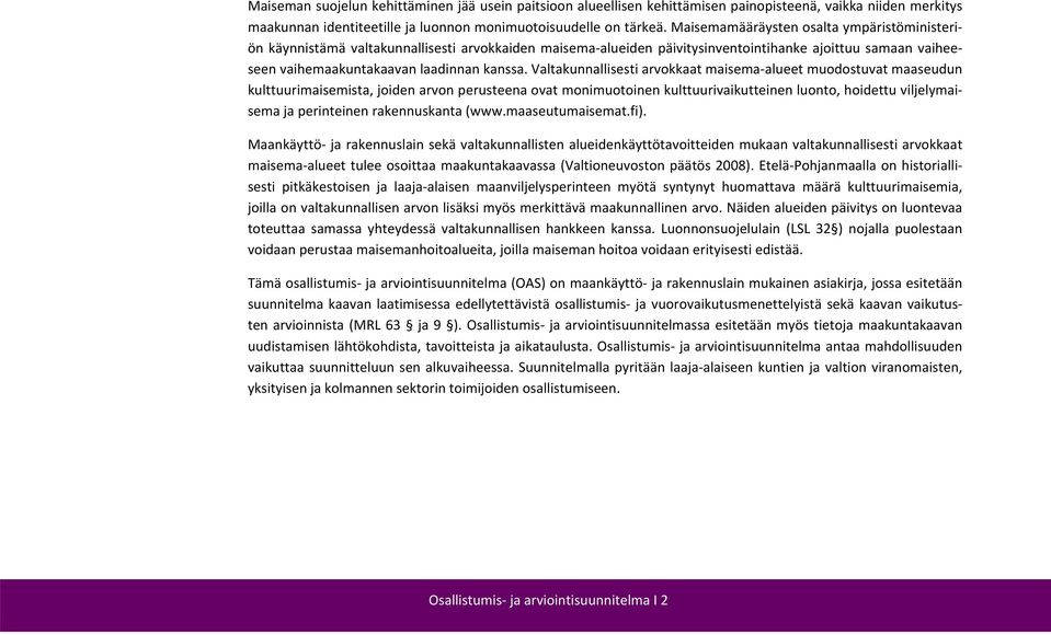 Valtakunnallisesti arvokkaat maisema alueet muodostuvat maaseudun kulttuurimaisemista, joiden arvon perusteena ovat monimuotoinen kulttuurivaikutteinen luonto, hoidettu viljelymaisema ja perinteinen