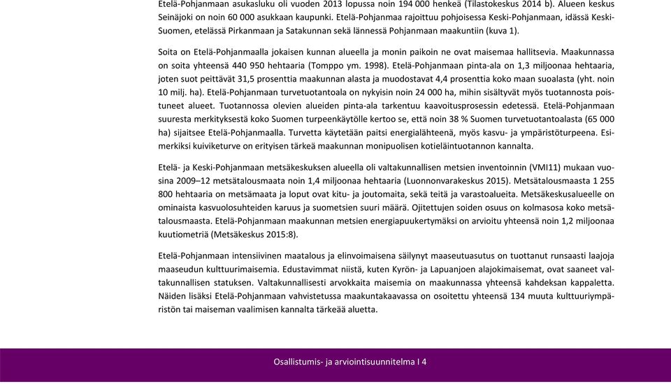 Soita on Etelä Pohjanmaalla jokaisen kunnan alueella ja monin paikoin ne ovat maisemaa hallitsevia. Maakunnassa on soita yhteensä 440 950 hehtaaria (Tomppo ym. 1998).