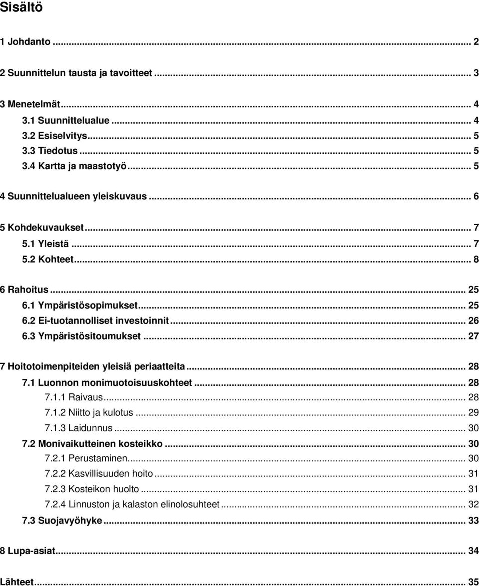 3 Ympäristösitoumukset... 27 7 Hoitotoimenpiteiden yleisiä periaatteita... 28 7.1 Luonnon monimuotoisuuskohteet... 28 7.1.1 Raivaus... 28 7.1.2 Niitto ja kulotus... 29 7.1.3 Laidunnus... 30 7.