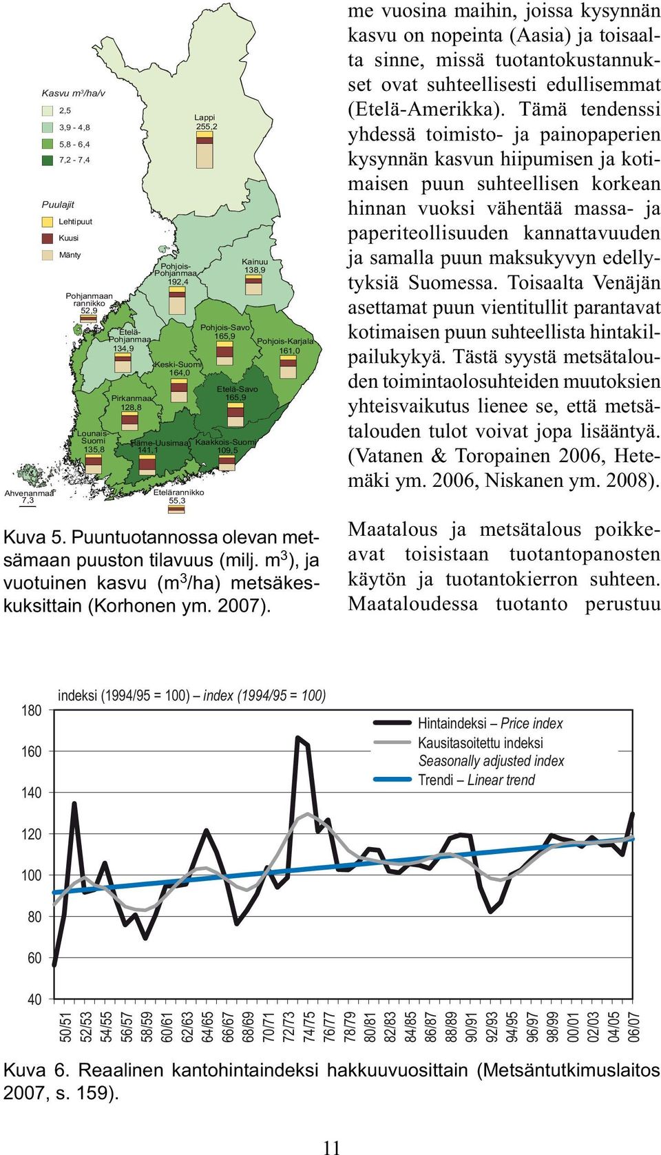 Puuntuotannossa olevan metsämaan puuston tilavuus (milj. m 3 ), ja vuotuinen kasvu (m 3 /ha) metsäkeskuksittain (Korhonen ym. 2007).