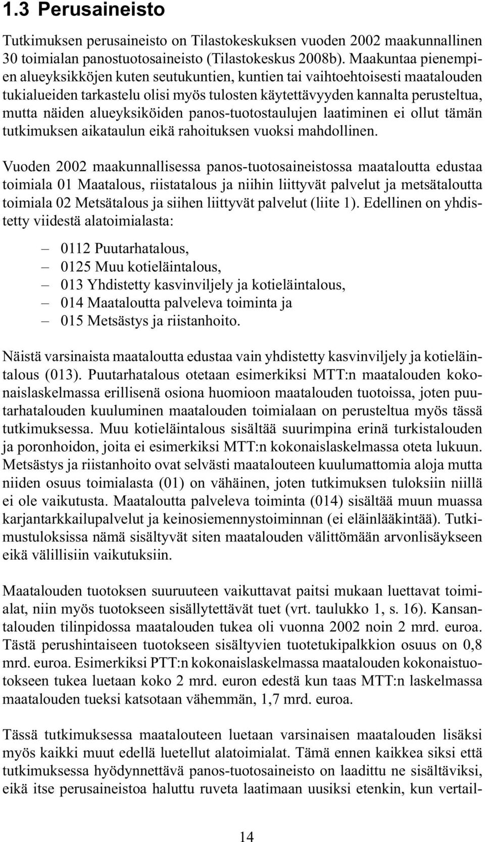 alueyksiköiden panos-tuotostaulujen laatiminen ei ollut tämän tutkimuksen aikataulun eikä rahoituksen vuoksi mahdollinen.