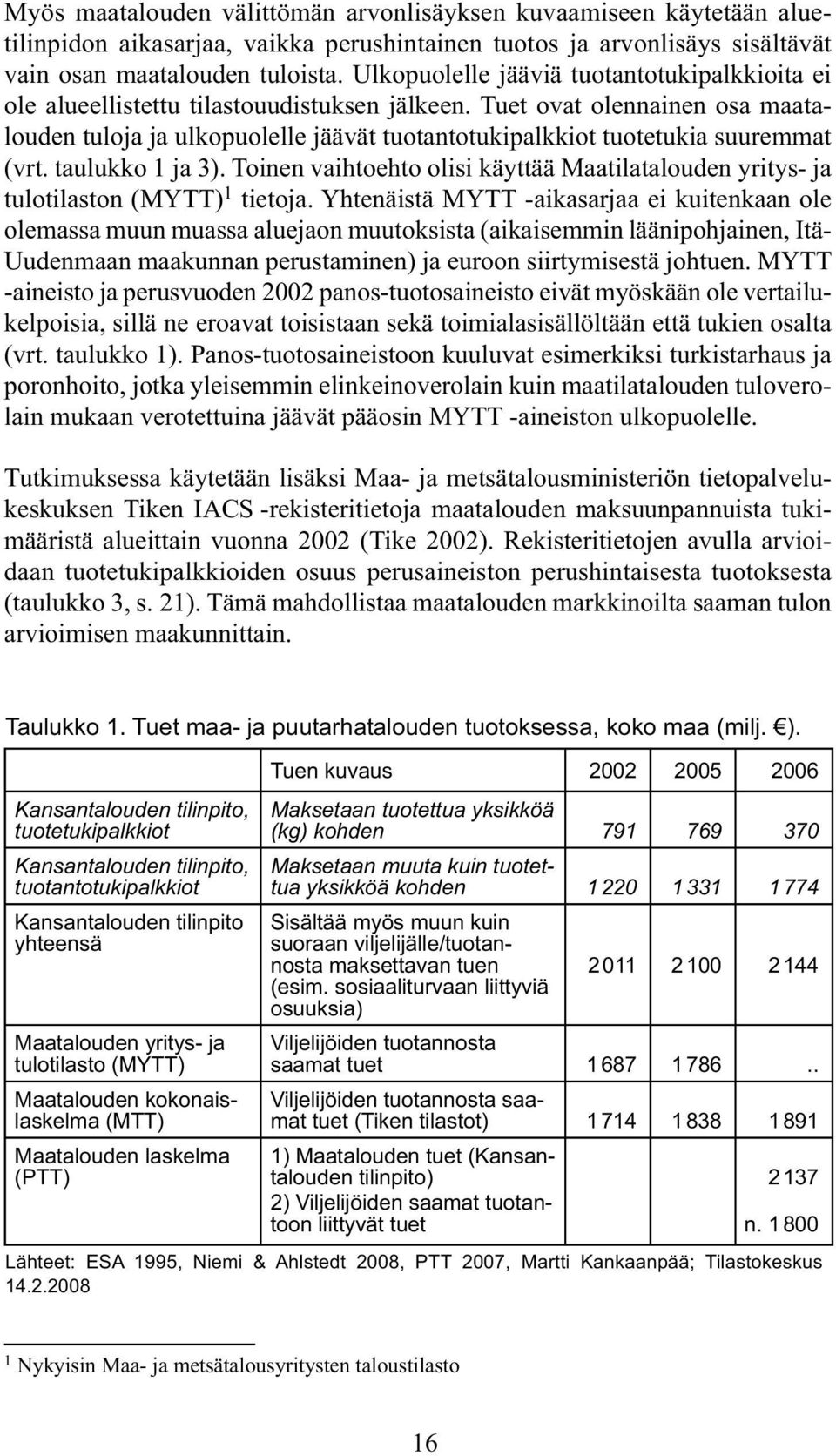 Tuet ovat olennainen osa maatalouden tuloja ja ulkopuolelle jäävät tuotantotukipalkkiot tuotetukia suuremmat (vrt. taulukko 1 ja 3).