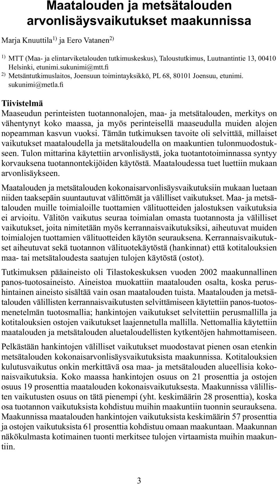 fi Tiivistelmä Maaseudun perinteisten tuotannonalojen, maa- ja metsätalouden, merkitys on vähentynyt koko maassa, ja myös perinteisellä maaseudulla muiden alojen nopeamman kasvun vuoksi.