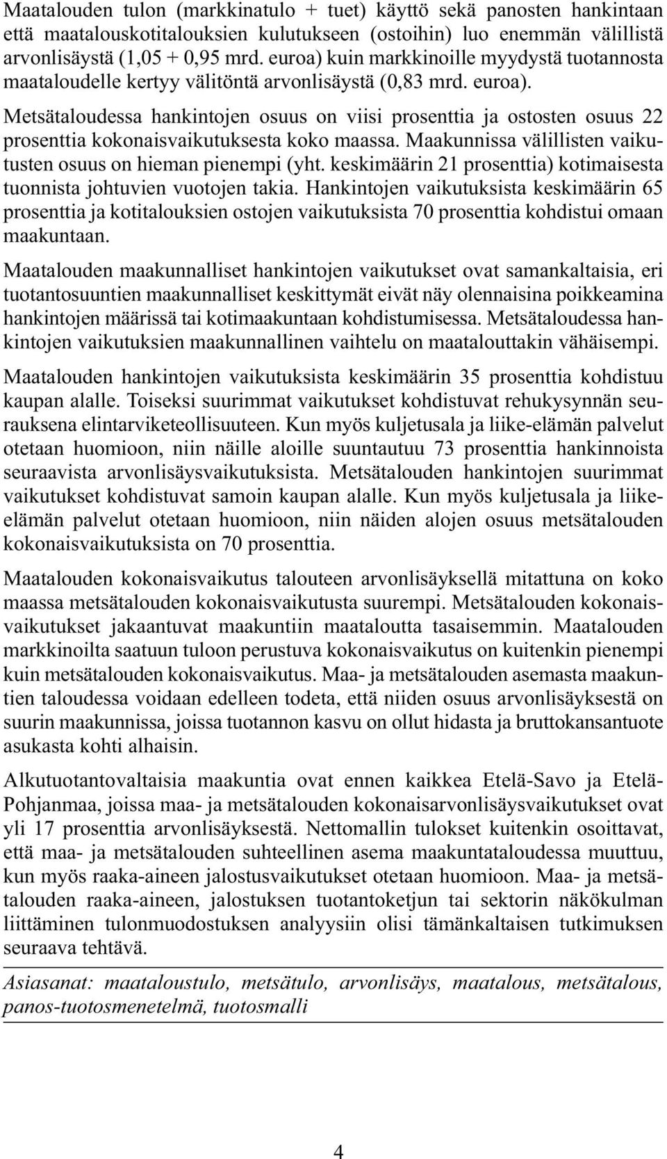 Metsätaloudessa hankintojen osuus on viisi prosenttia ja ostosten osuus 22 prosenttia kokonaisvaikutuksesta koko maassa. Maakunnissa välillisten vaikutusten osuus on hieman pienempi (yht.