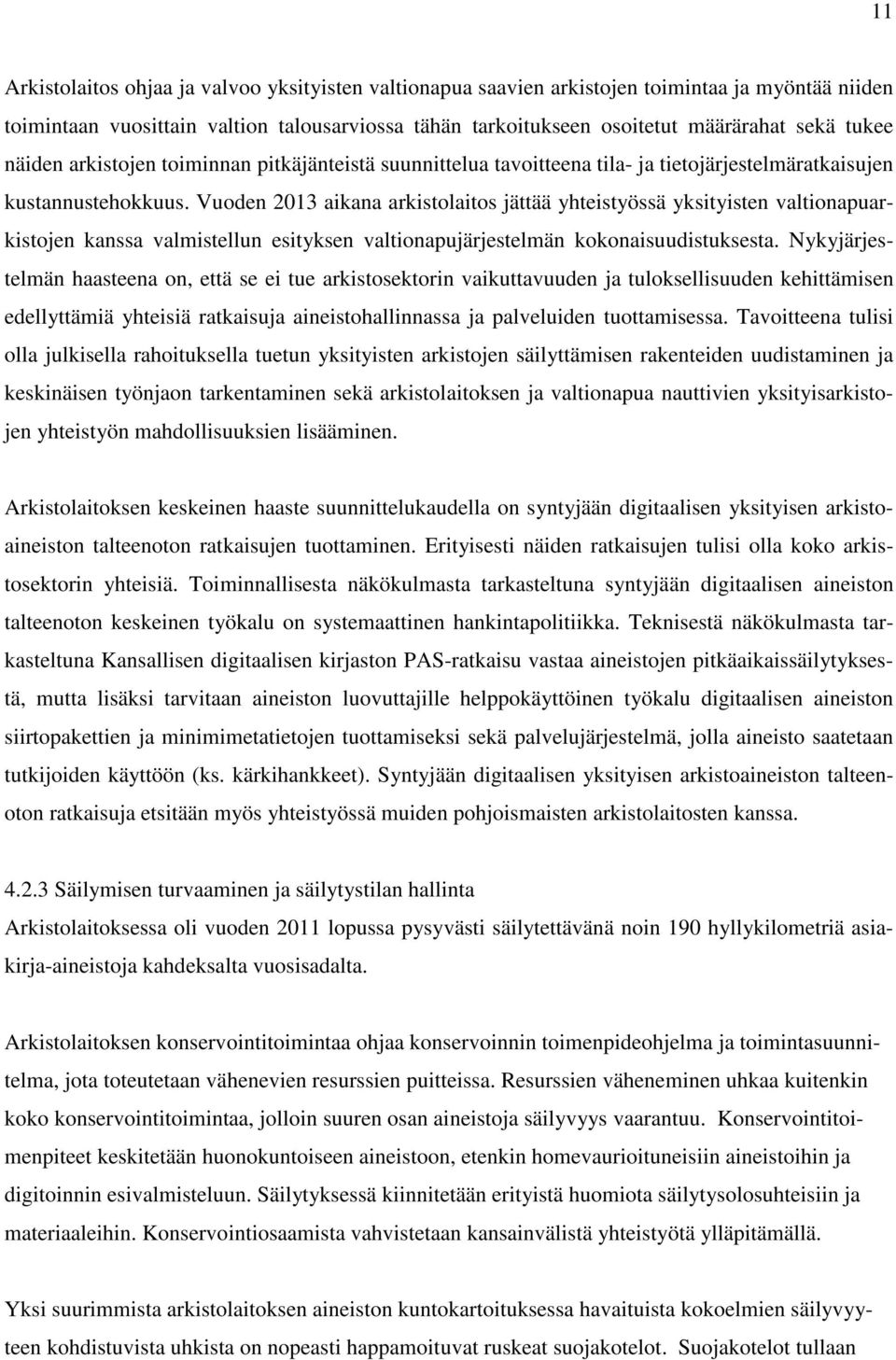 Vuoden 2013 aikana arkistolaitos jättää yhteistyössä yksityisten valtionapuarkistojen kanssa valmistellun esityksen valtionapujärjestelmän kokonaisuudistuksesta.