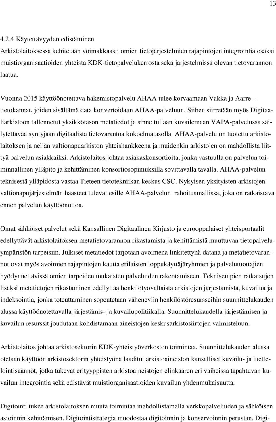 järjestelmissä olevan tietovarannon laatua. Vuonna 2015 käyttöönotettava hakemistopalvelu AHAA tulee korvaamaan Vakka ja Aarre tietokannat, joiden sisältämä data konvertoidaan AHAA-palveluun.