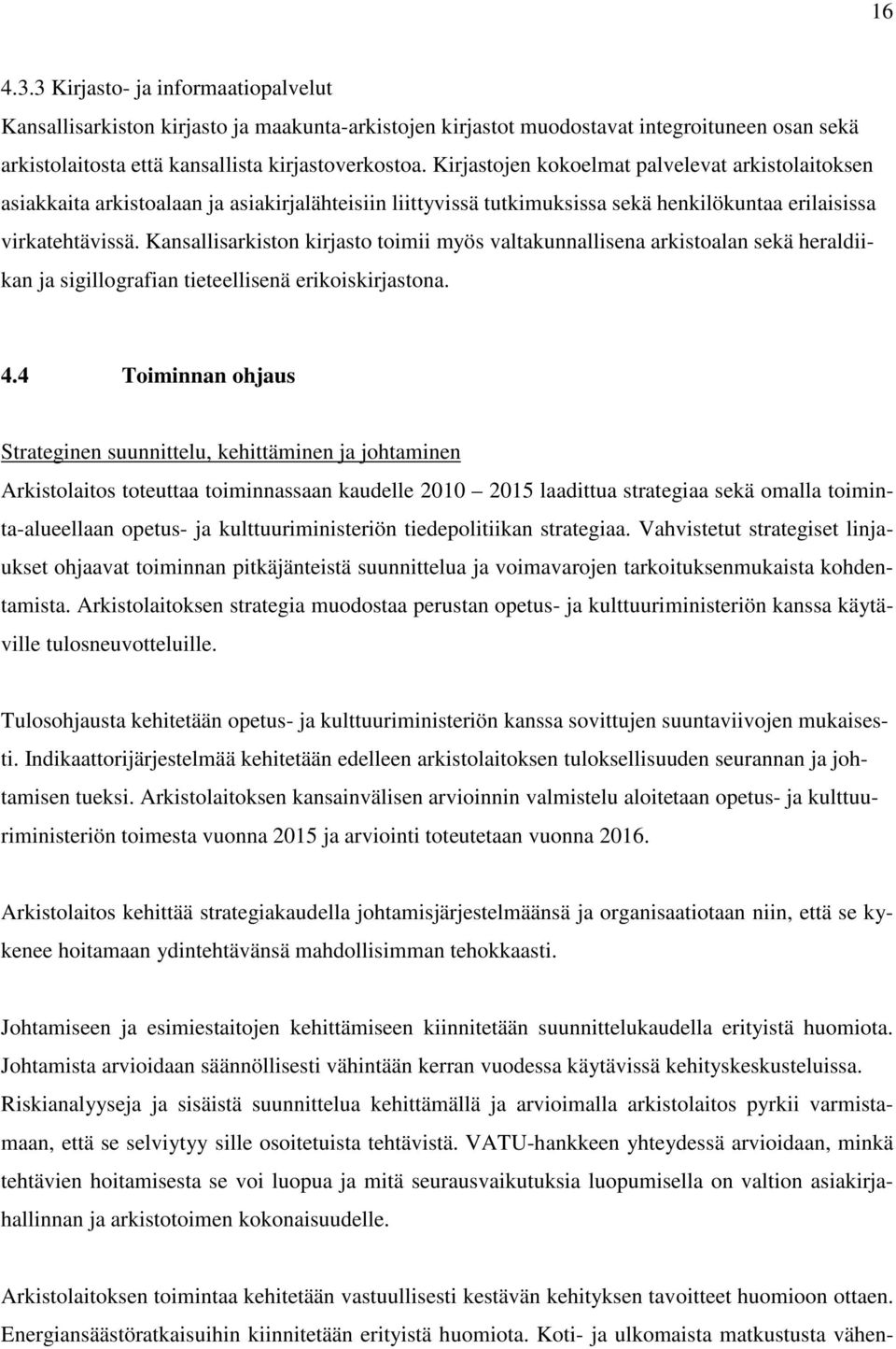 Kansallisarkiston kirjasto toimii myös valtakunnallisena arkistoalan sekä heraldiikan ja sigillografian tieteellisenä erikoiskirjastona. 4.