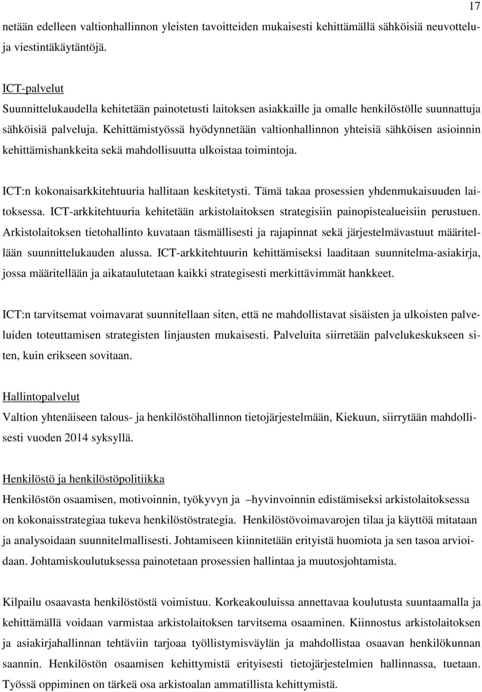 Kehittämistyössä hyödynnetään valtionhallinnon yhteisiä sähköisen asioinnin kehittämishankkeita sekä mahdollisuutta ulkoistaa toimintoja. ICT:n kokonaisarkkitehtuuria hallitaan keskitetysti.