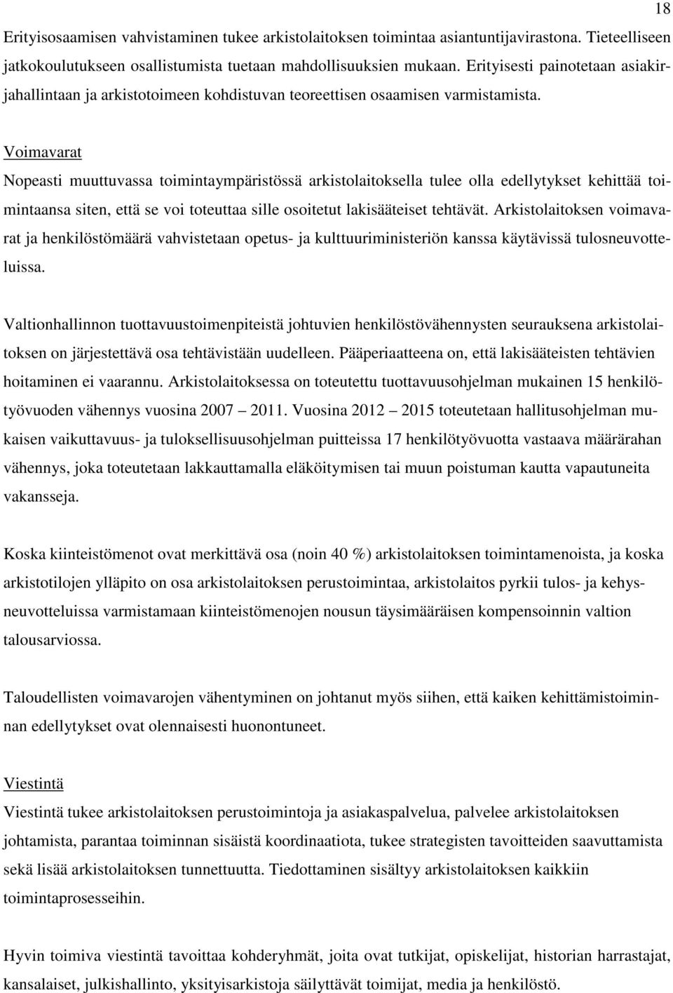 Voimavarat Nopeasti muuttuvassa toimintaympäristössä arkistolaitoksella tulee olla edellytykset kehittää toimintaansa siten, että se voi toteuttaa sille osoitetut lakisääteiset tehtävät.