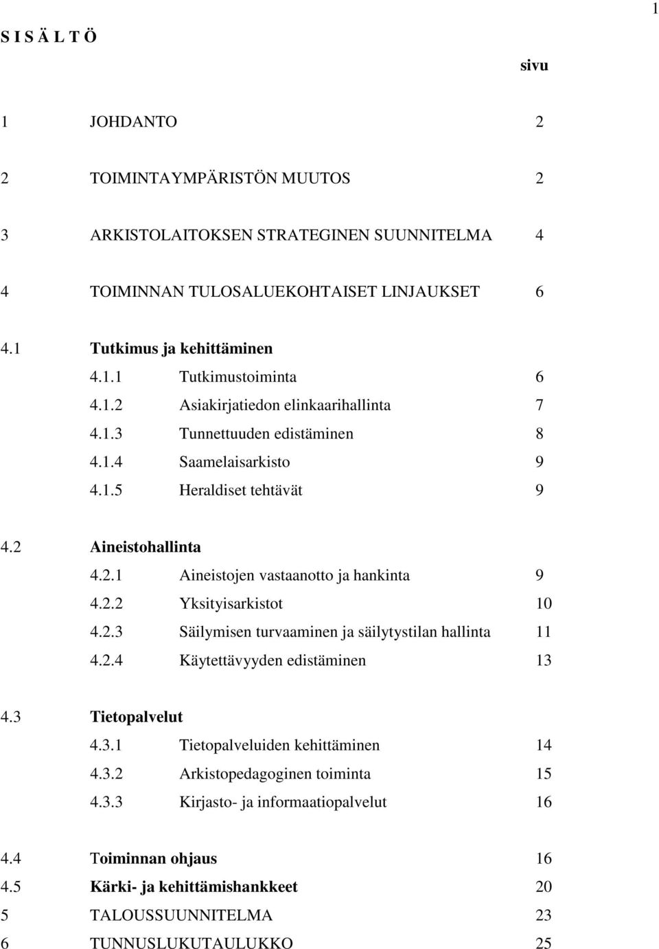 2.2 Yksityisarkistot 10 4.2.3 Säilymisen turvaaminen ja säilytystilan hallinta 11 4.2.4 Käytettävyyden edistäminen 13 4.3 Tietopalvelut 4.3.1 Tietopalveluiden kehittäminen 14 4.3.2 Arkistopedagoginen toiminta 15 4.