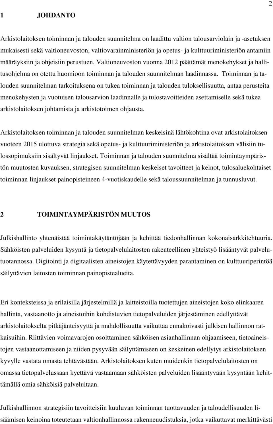 Valtioneuvoston vuonna 2012 päättämät menokehykset ja hallitusohjelma on otettu huomioon toiminnan ja talouden suunnitelman laadinnassa.