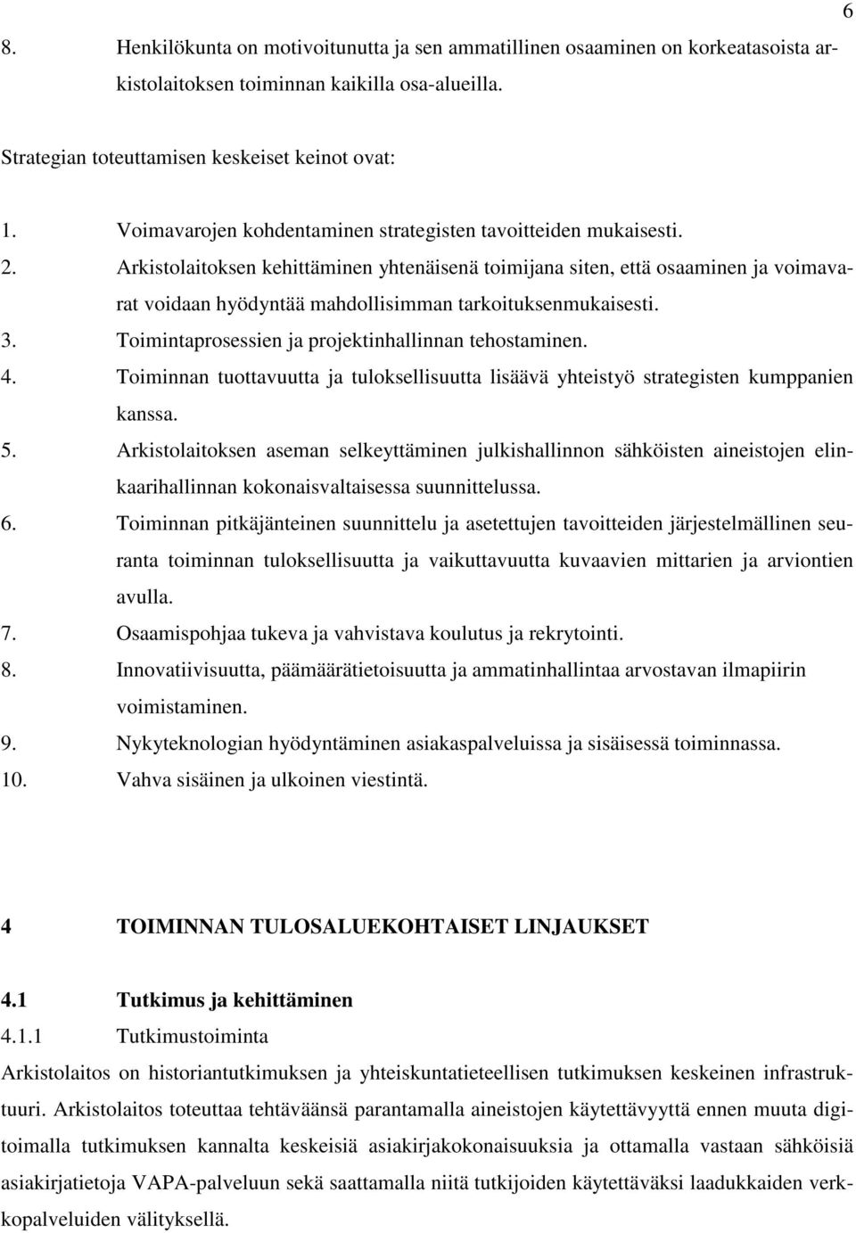 Arkistolaitoksen kehittäminen yhtenäisenä toimijana siten, että osaaminen ja voimavarat voidaan hyödyntää mahdollisimman tarkoituksenmukaisesti. 3.