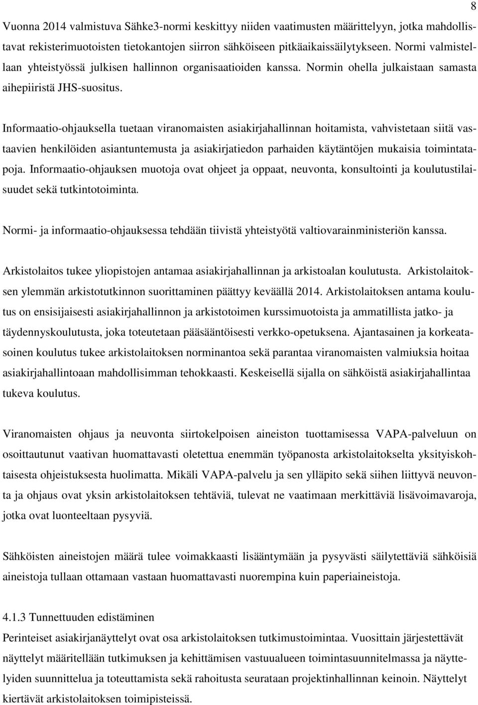 Informaatio-ohjauksella tuetaan viranomaisten asiakirjahallinnan hoitamista, vahvistetaan siitä vastaavien henkilöiden asiantuntemusta ja asiakirjatiedon parhaiden käytäntöjen mukaisia toimintatapoja.