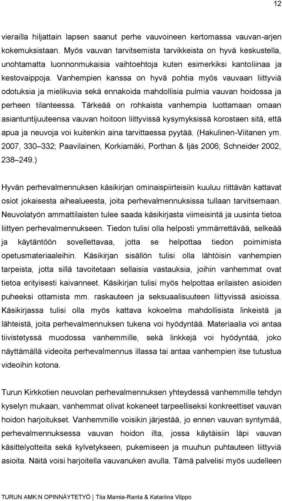 Vanhempien kanssa on hyvä pohtia myös vauvaan liittyviä odotuksia ja mielikuvia sekä ennakoida mahdollisia pulmia vauvan hoidossa ja perheen tilanteessa.