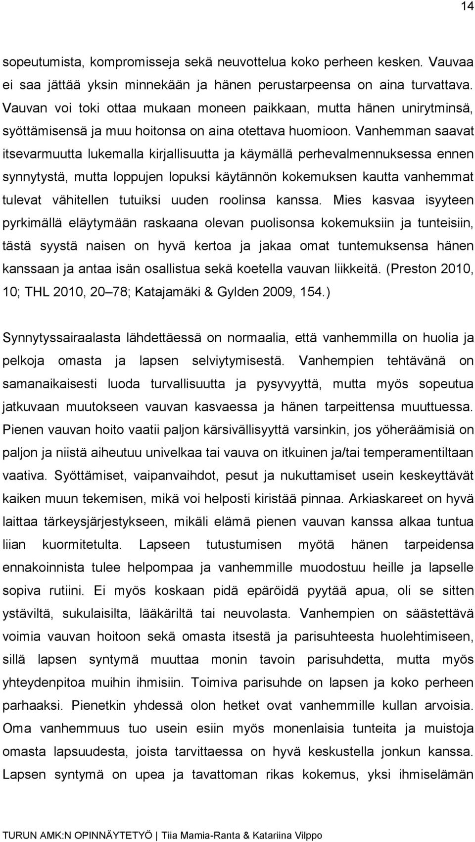 Vanhemman saavat itsevarmuutta lukemalla kirjallisuutta ja käymällä perhevalmennuksessa ennen synnytystä, mutta loppujen lopuksi käytännön kokemuksen kautta vanhemmat tulevat vähitellen tutuiksi