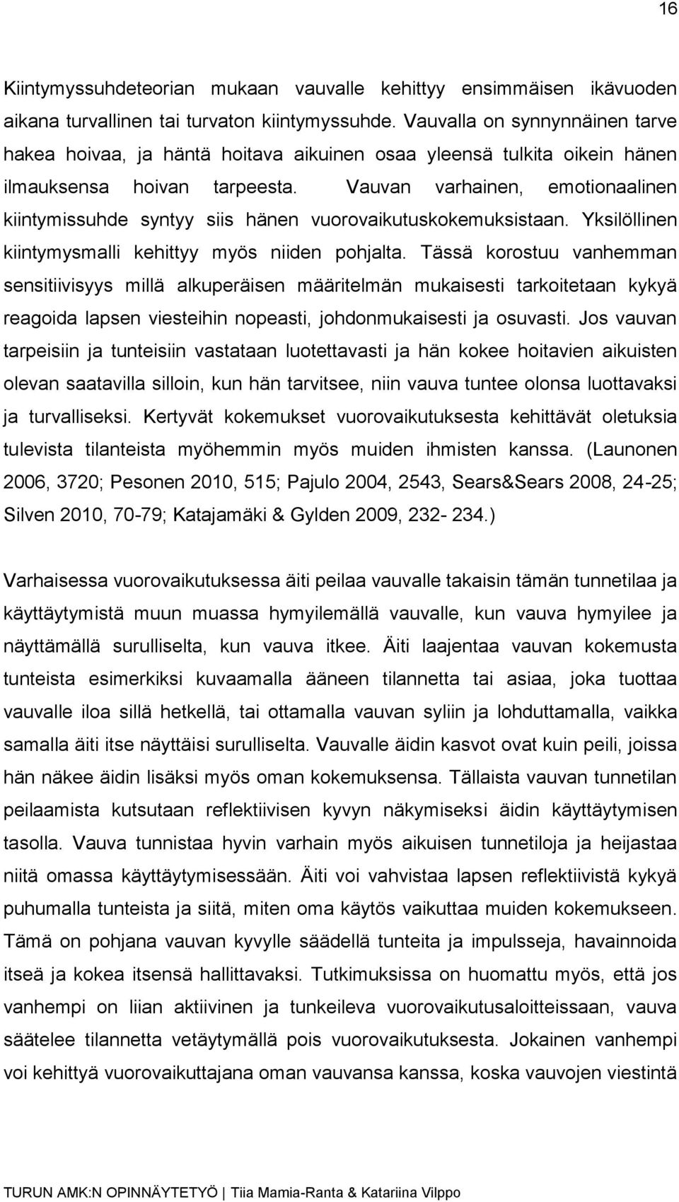 Vauvan varhainen, emotionaalinen kiintymissuhde syntyy siis hänen vuorovaikutuskokemuksistaan. Yksilöllinen kiintymysmalli kehittyy myös niiden pohjalta.