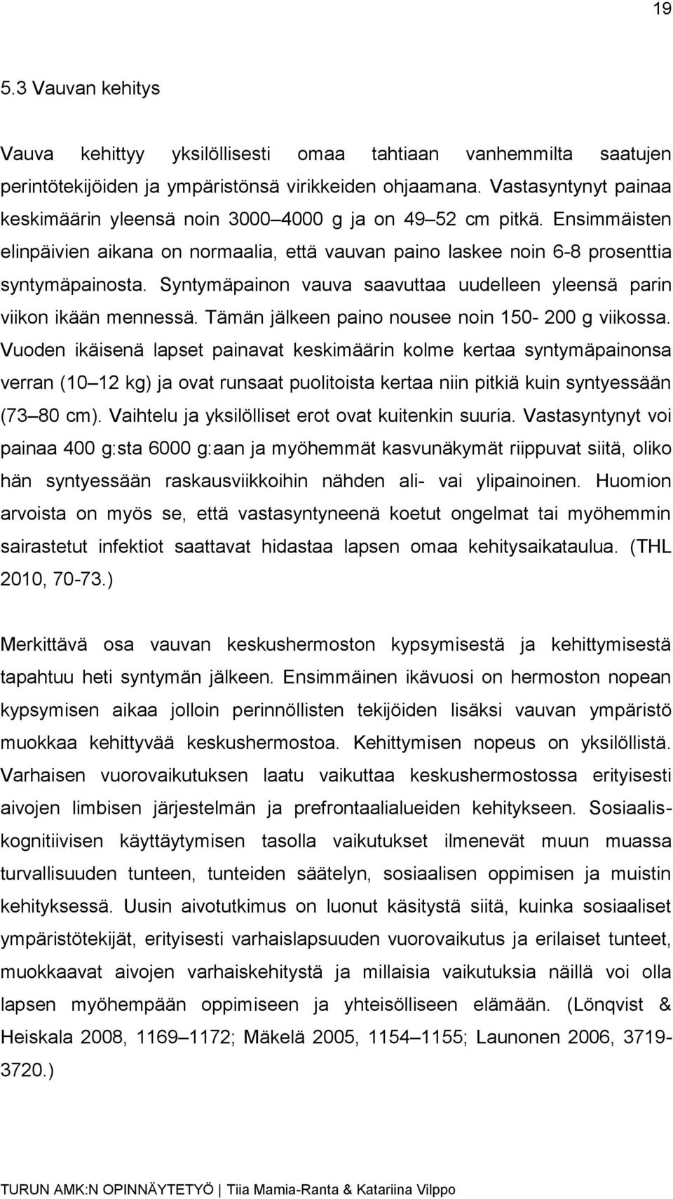 Syntymäpainon vauva saavuttaa uudelleen yleensä parin viikon ikään mennessä. Tämän jälkeen paino nousee noin 150-200 g viikossa.