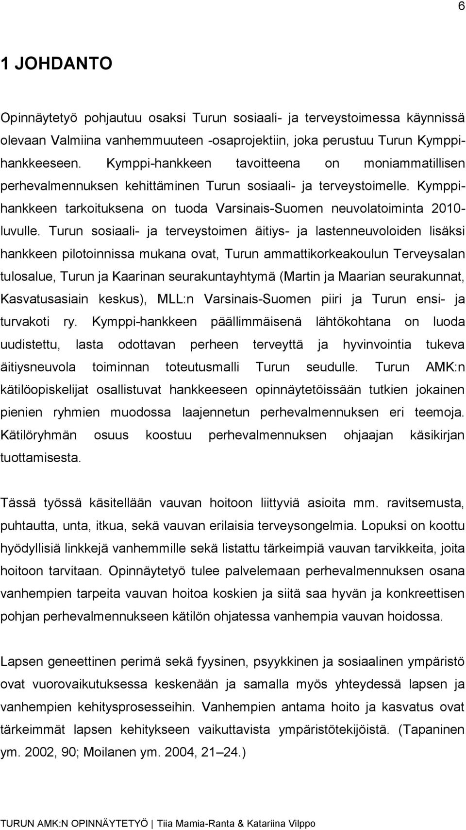 Turun sosiaali- ja terveystoimen äitiys- ja lastenneuvoloiden lisäksi hankkeen pilotoinnissa mukana ovat, Turun ammattikorkeakoulun Terveysalan tulosalue, Turun ja Kaarinan seurakuntayhtymä (Martin