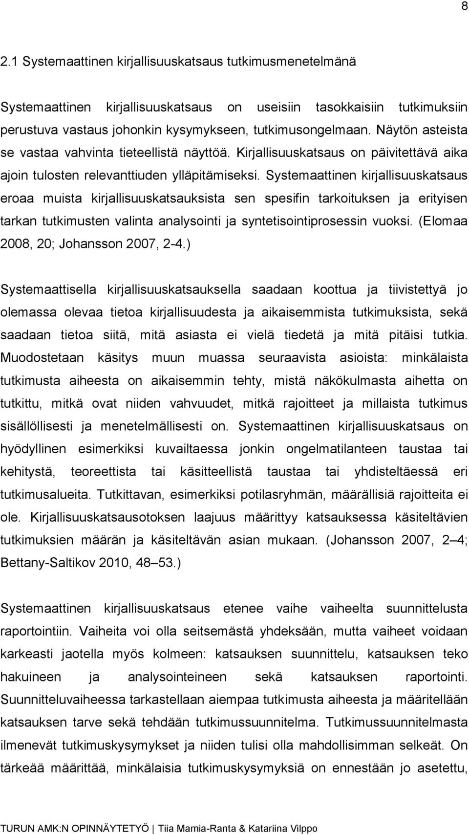 Systemaattinen kirjallisuuskatsaus eroaa muista kirjallisuuskatsauksista sen spesifin tarkoituksen ja erityisen tarkan tutkimusten valinta analysointi ja syntetisointiprosessin vuoksi.