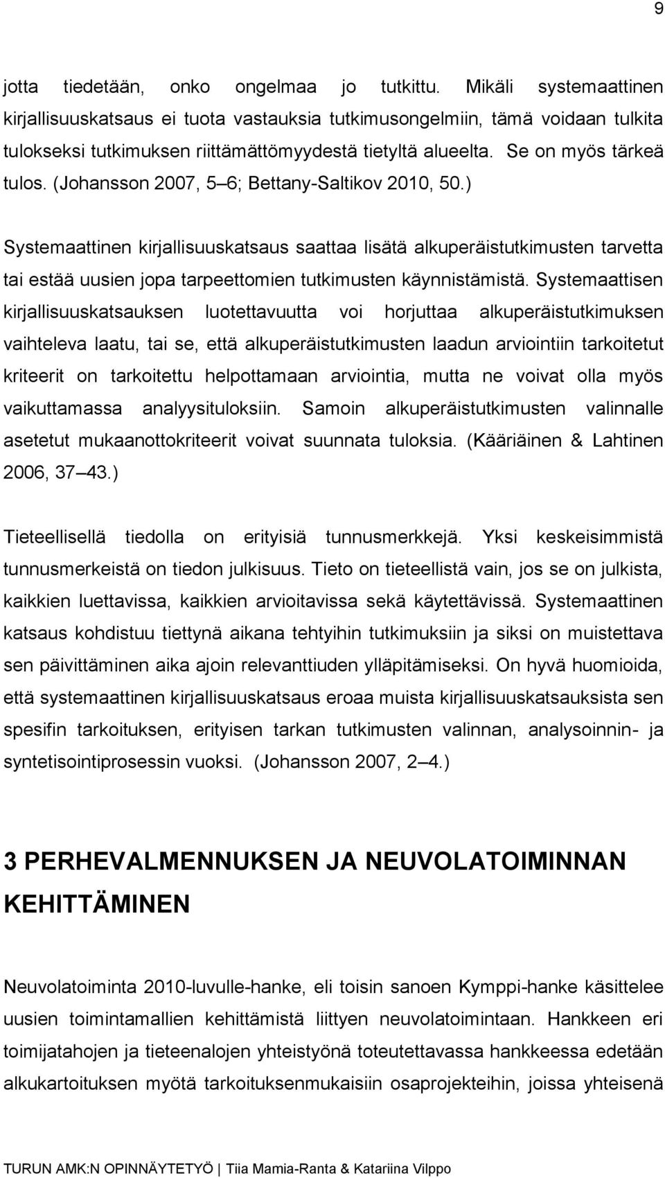 (Johansson 2007, 5 6; Bettany-Saltikov 2010, 50.) Systemaattinen kirjallisuuskatsaus saattaa lisätä alkuperäistutkimusten tarvetta tai estää uusien jopa tarpeettomien tutkimusten käynnistämistä.