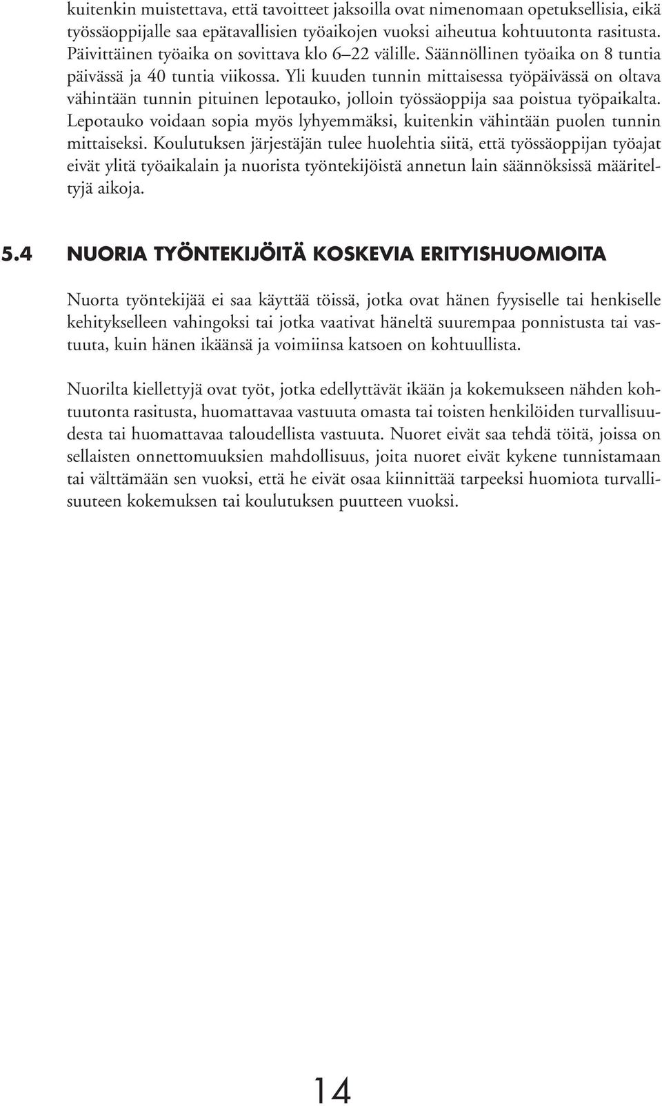 Yli kuuden tunnin mittaisessa työpäivässä on oltava vähintään tunnin pituinen lepotauko, jolloin työssäoppija saa poistua työpaikalta.